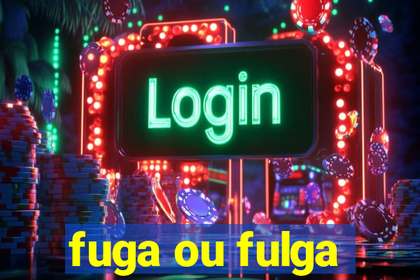 fuga ou fulga